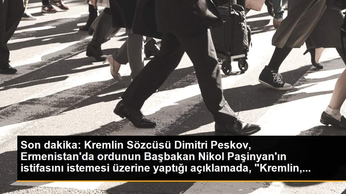 Son dakika: Kremlin Sözcüsü Dimitri Peskov, Ermenistan\'da ordunun Başbakan Nikol Paşinyan\'ın istifasını istemesi üzerine yaptığı açıklamada, "Kremlin,...