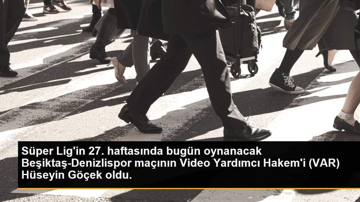 Süper Lig\'in 27. haftasında bugün oynanacak Beşiktaş-Denizlispor maçının Video Yardımcı Hakem\'i (VAR) Hüseyin Göçek oldu.