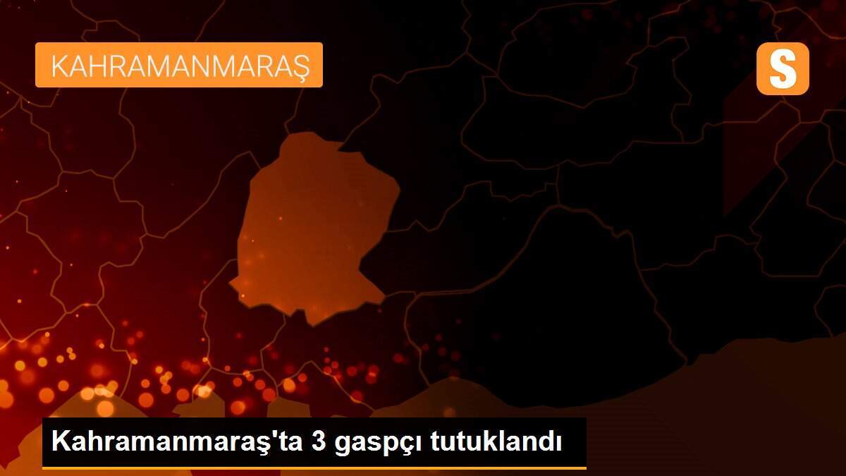 Kahramanmaraş\'ta 3 gaspçı tutuklandı