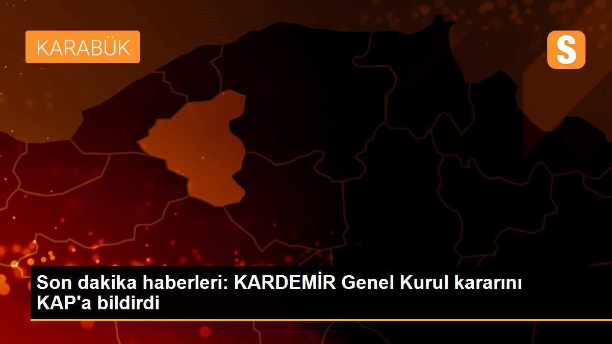 Son dakika haberleri: KARDEMİR Genel Kurul kararını KAP\'a bildirdi