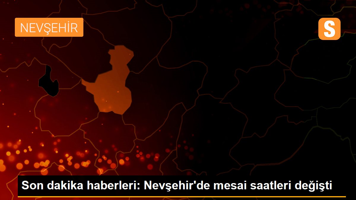 Son dakika haberleri: Nevşehir\'de mesai saatleri değişti