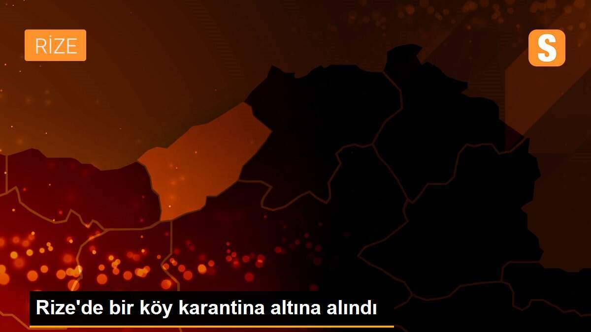 Rize\'de bir köy karantina altına alındı
