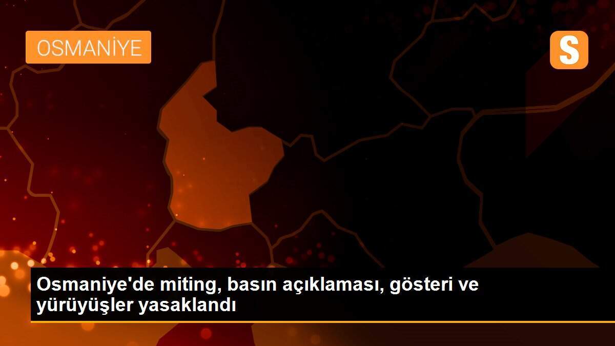 Osmaniye\'de miting, basın açıklaması, gösteri ve yürüyüşler yasaklandı