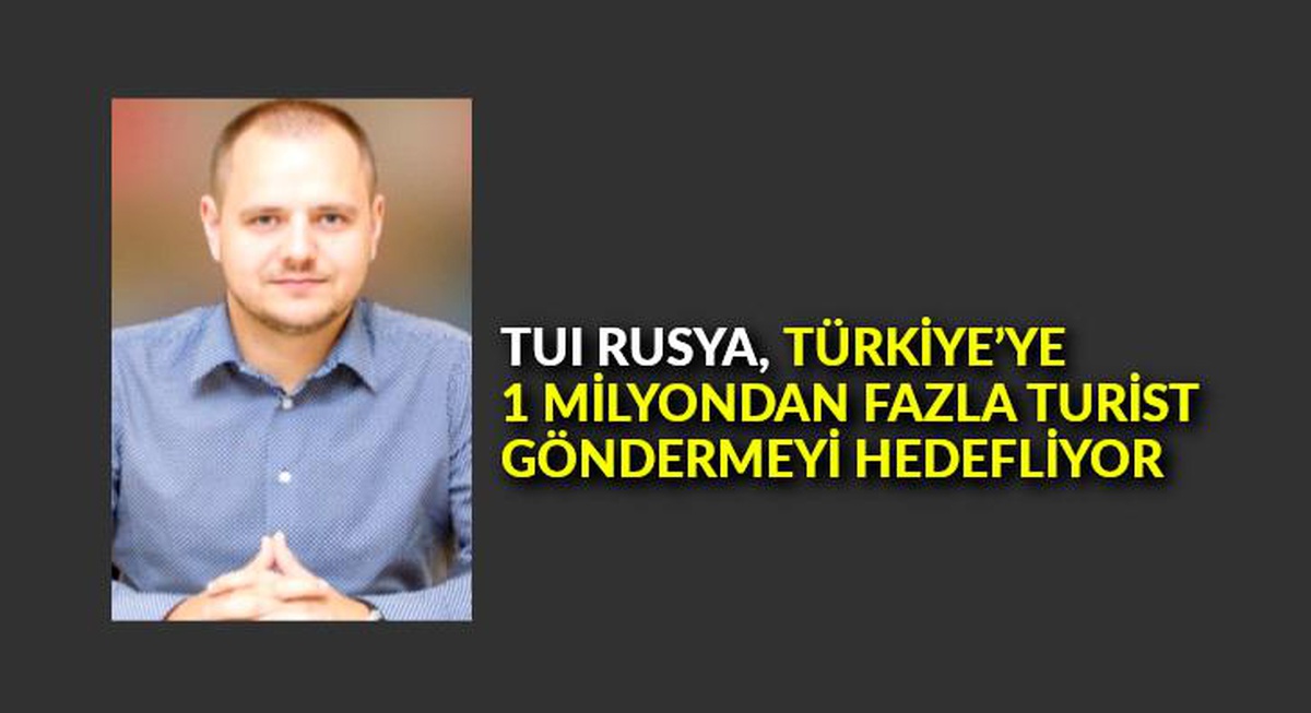 TUI Rusya, Türkiye\'ye 1 milyondan fazla turist göndermeyi hedefliyor