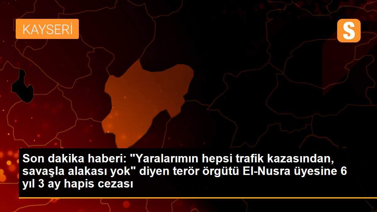 Son dakika haberi: "Yaralarımın hepsi trafik kazasından, savaşla alakası yok" diyen terör örgütü El-Nusra üyesine 6 yıl 3 ay hapis cezası
