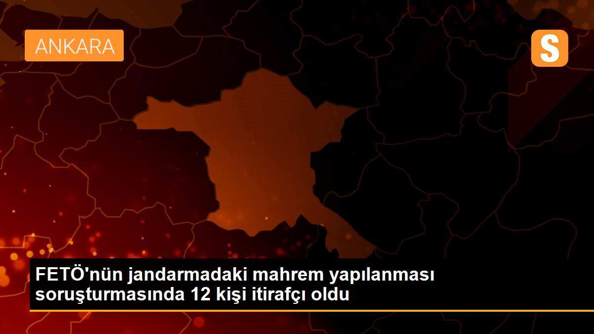 FETÖ\'nün jandarmadaki mahrem yapılanması soruşturmasında 12 kişi itirafçı oldu
