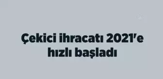 (VİDEO GRAFİK) Çekici ihracatı 2021'e hızlı başladı