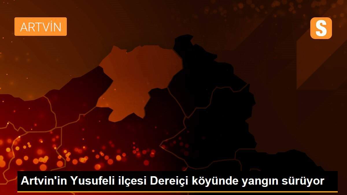 Artvin\'in Yusufeli ilçesi Dereiçi köyünde yangın sürüyor
