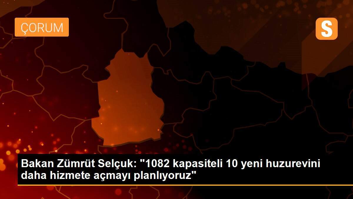 Son dakika: Bakan Selçuk: 10 yeni huzurevi açmayı planlıyoruz