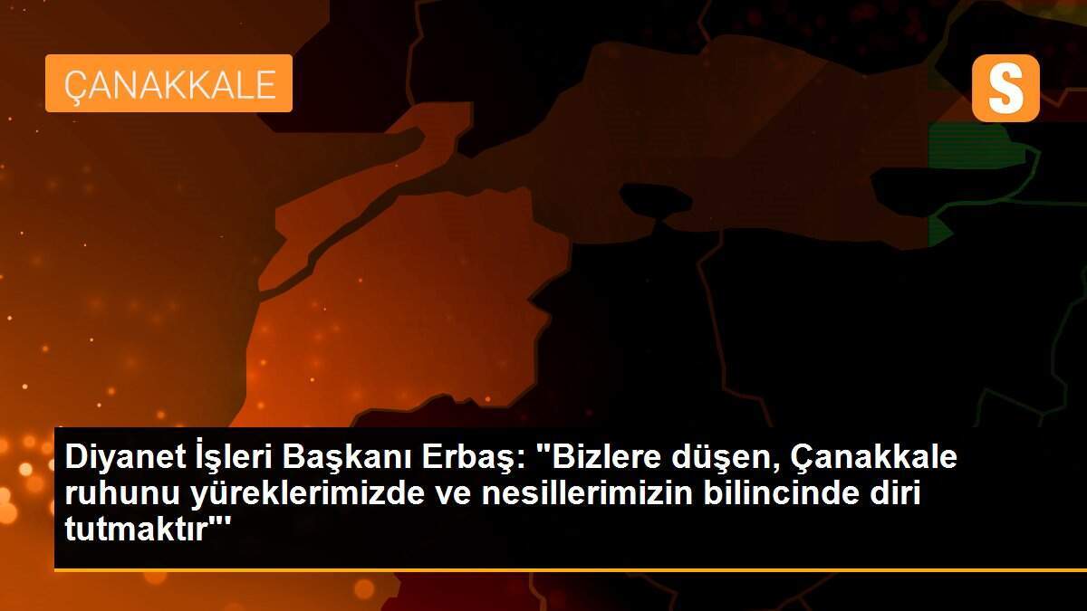 Diyanet İşleri Başkanı Erbaş: "Çanakkale Müslümanların yek vücut olduğu yerdir"