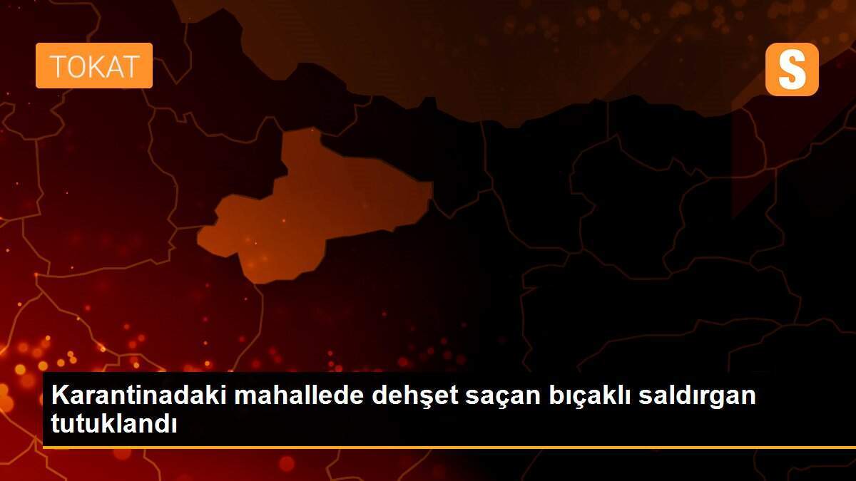 Karantinadaki mahallede dehşet saçan bıçaklı saldırgan tutuklandı