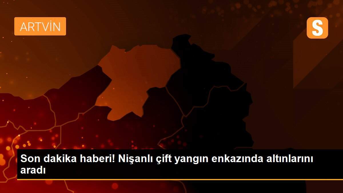 Son dakika haberi! Nişanlı çift yangın enkazında altınlarını aradı