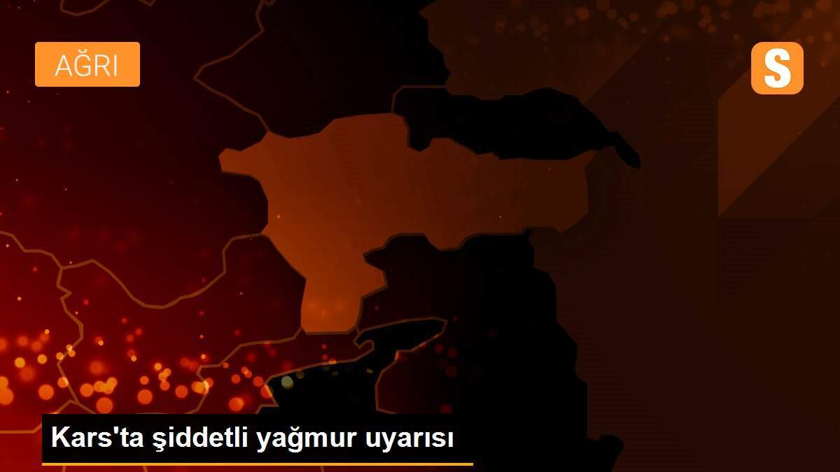 Kars\'ta şiddetli yağmur uyarısı