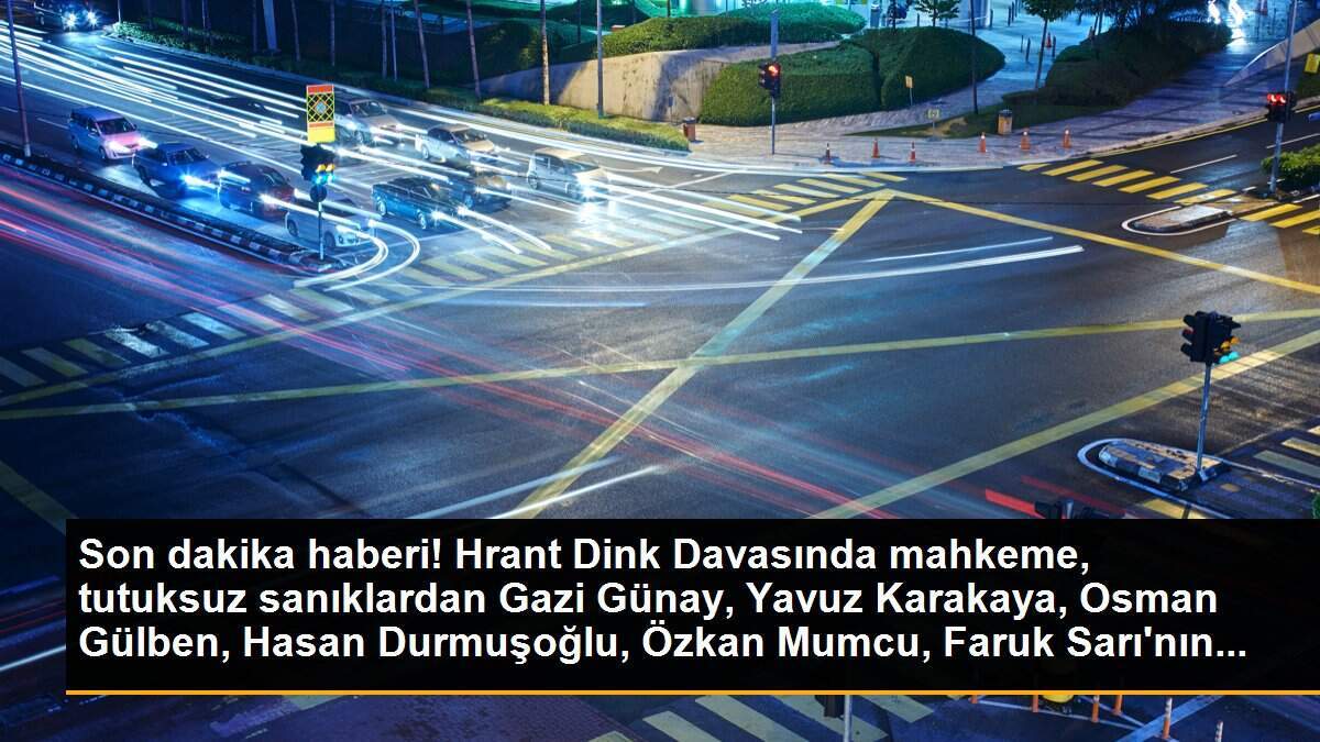 Son dakika haberi! Hrant Dink Davasında mahkeme, tutuksuz sanıklardan Gazi Günay, Yavuz Karakaya, Osman Gülben, Hasan Durmuşoğlu, Özkan Mumcu, Faruk Sarı\'nın...