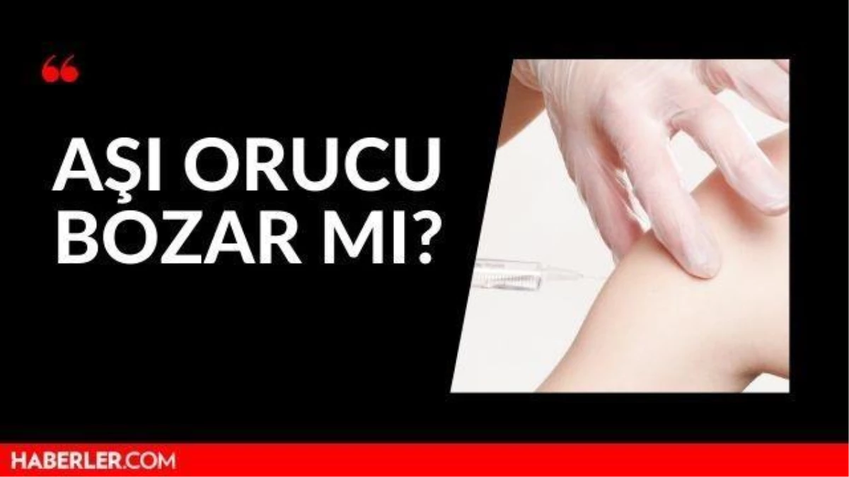 Aşı olmak olmak orucu bozar mı? Korona aşısı orucu bozar mı? (Diyanet)