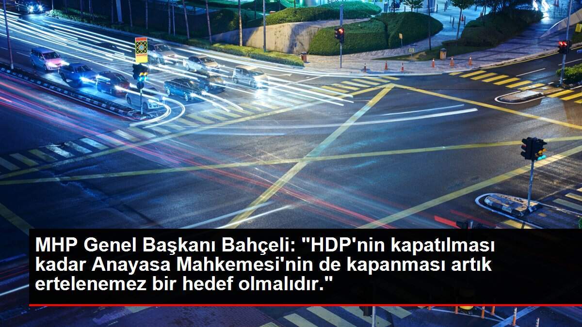 MHP lideri Bahçeli: 'Anayasa Mahkemesi'nin de kapanması artık ertelenemez bir hedefi olmalıdır'