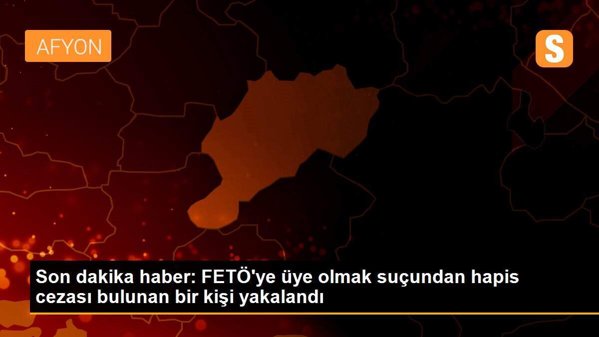 Son dakika haber: FETÖ\'ye üye olmak suçundan hapis cezası bulunan bir kişi yakalandı