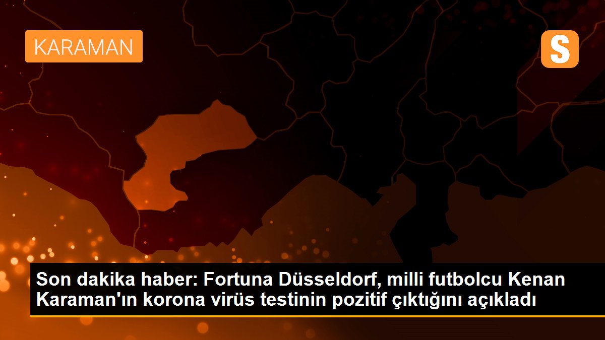 Son dakika haber: Fortuna Düsseldorf, milli futbolcu Kenan Karaman\'ın korona virüs testinin pozitif çıktığını açıkladı