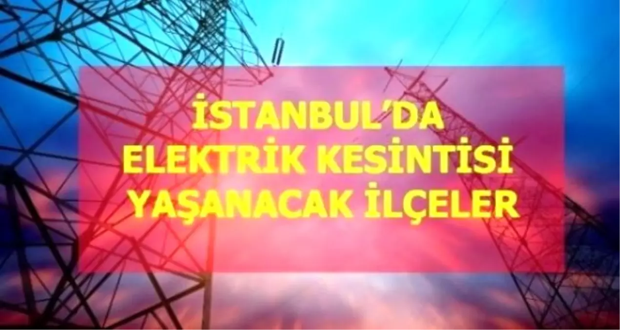 5 Nisan Pazartesi İstanbul elektrik kesintisi! İstanbul\'da elektrik kesintisi yaşanacak ilçeler İstanbul\'da elektrik ne zaman gelecek?