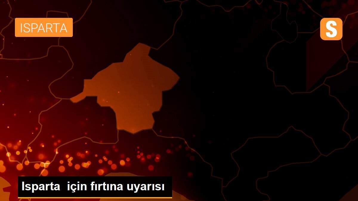 Isparta için fırtına uyarısı