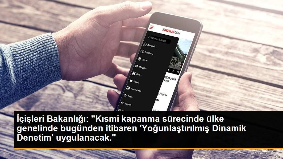 İçişleri Bakanlığı: "Kısmi kapanma sürecinde ülke genelinde bugünden itibaren \'Yoğunlaştırılmış Dinamik Denetim\' uygulanacak."