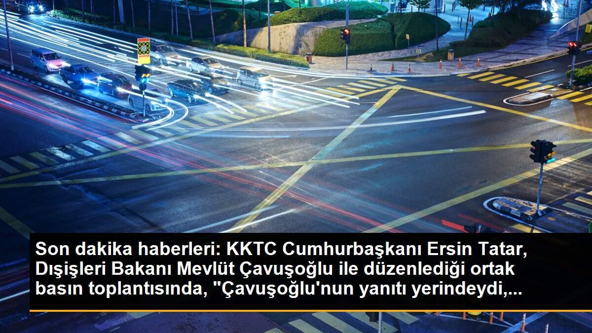 Son dakika haberleri: KKTC Cumhurbaşkanı Ersin Tatar, Dışişleri Bakanı Mevlüt Çavuşoğlu ile düzenlediği ortak basın toplantısında, "Çavuşoğlu\'nun yanıtı yerindeydi,...