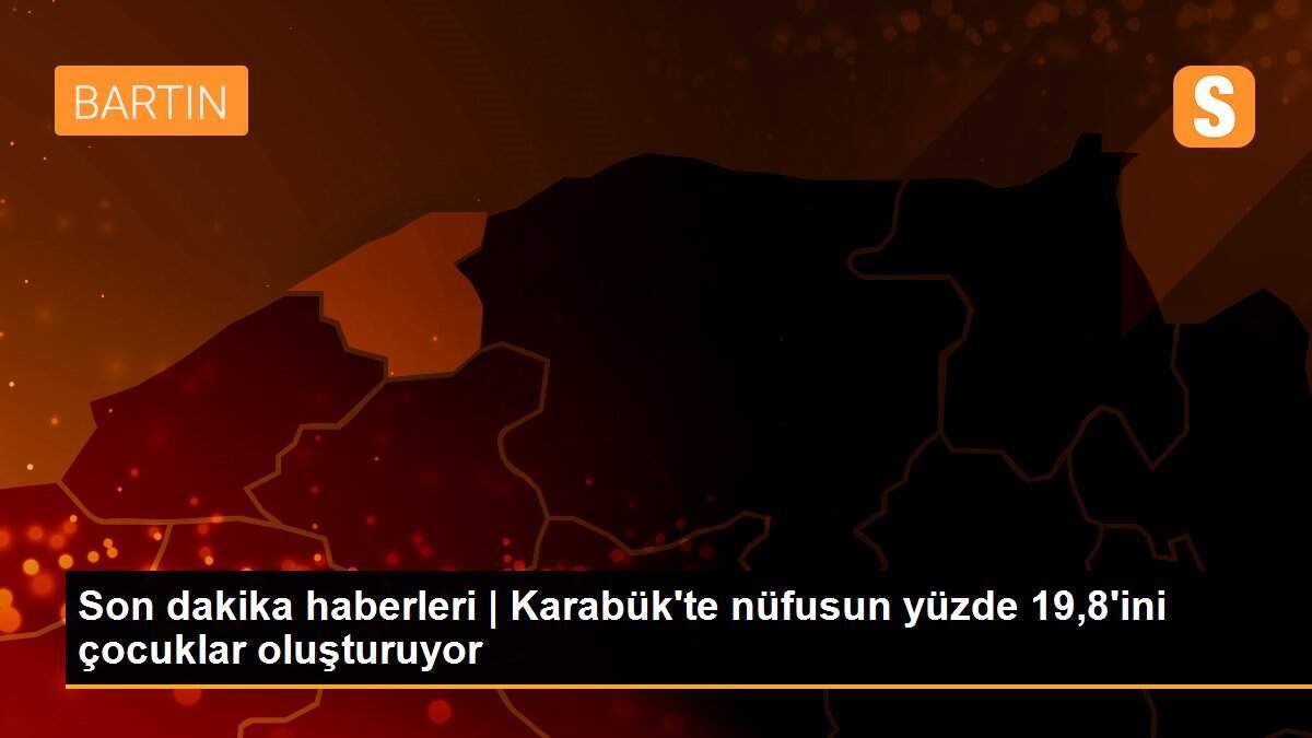 Son dakika haberleri | Karabük\'te nüfusun yüzde 19,8\'ini çocuklar oluşturuyor