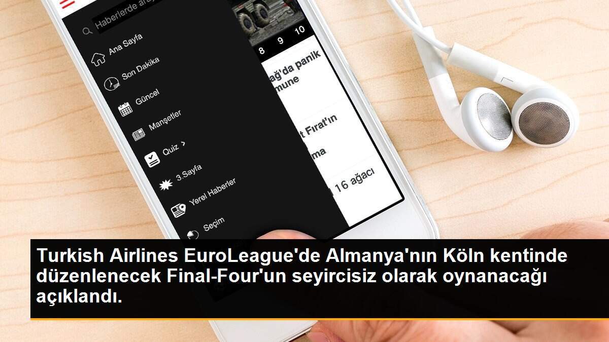 Turkish Airlines EuroLeague\'de Almanya\'nın Köln kentinde düzenlenecek Final-Four\'un seyircisiz olarak oynanacağı açıklandı.
