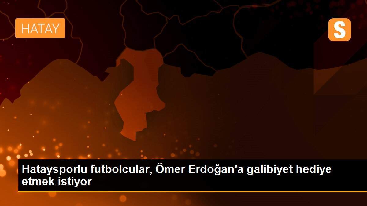 Hataysporlu futbolcular, Ömer Erdoğan\'a galibiyet hediye etmek istiyor