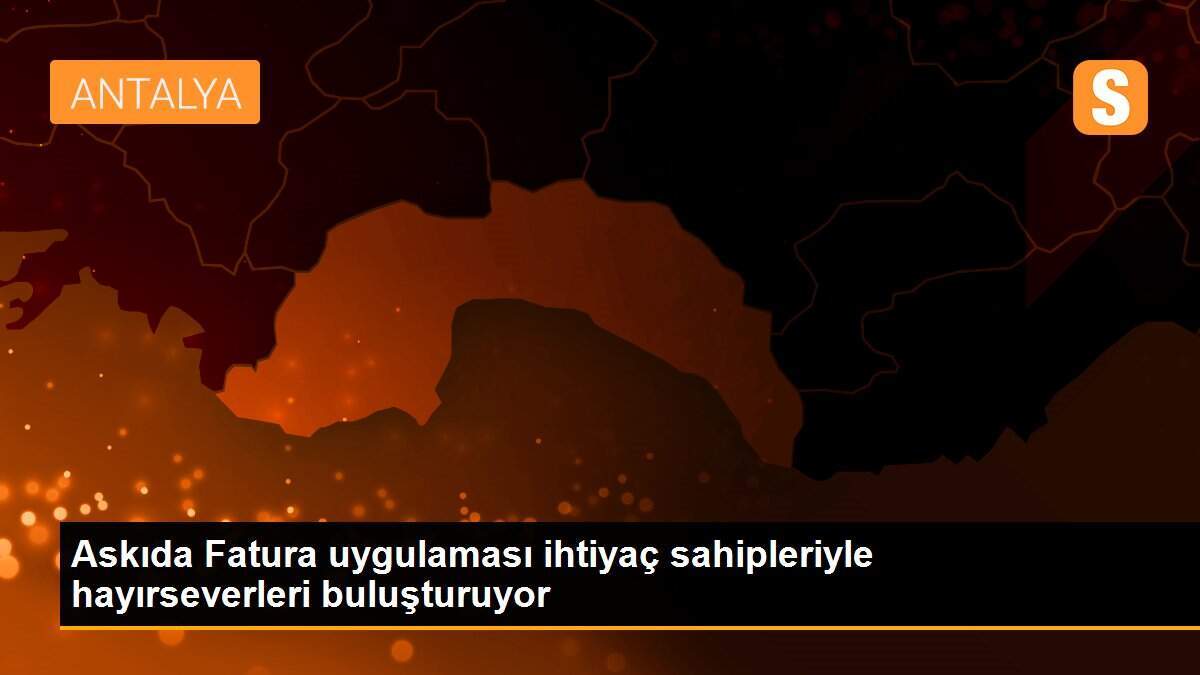 Askıda Fatura uygulaması ihtiyaç sahipleriyle hayırseverleri buluşturuyor