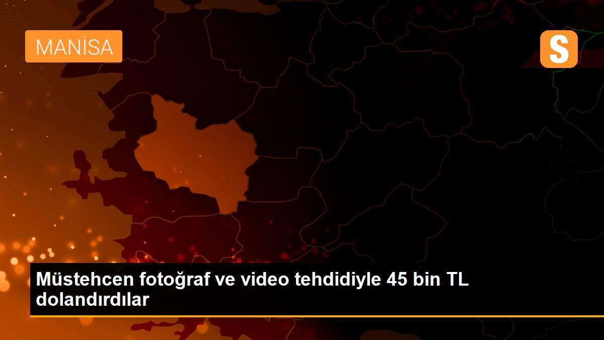 Müstehcen fotoğraf ve video tehdidiyle 45 bin TL dolandırdılar