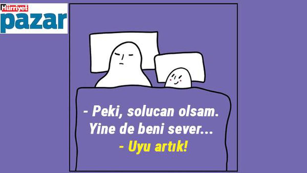 - Peki, solucan olsam. Yine de beni sever... - Uyu artık!