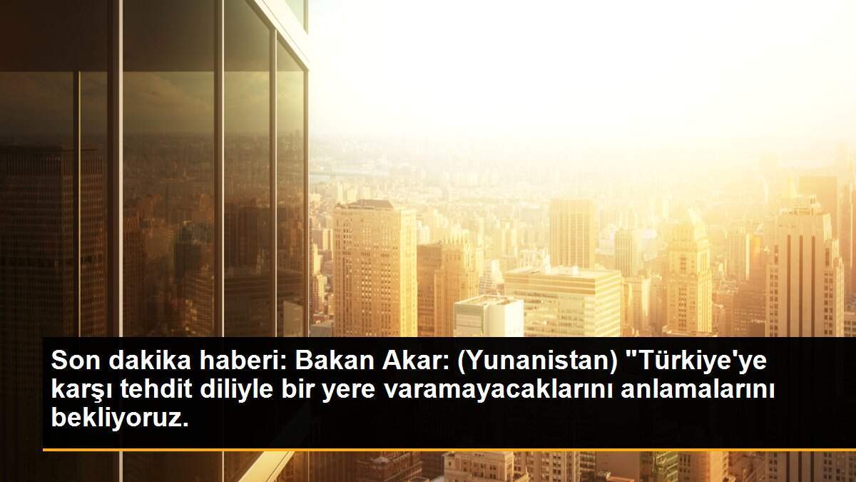 Son dakika haberi: Bakan Akar: (Yunanistan) "Türkiye\'ye karşı tehdit diliyle bir yere varamayacaklarını anlamalarını bekliyoruz.