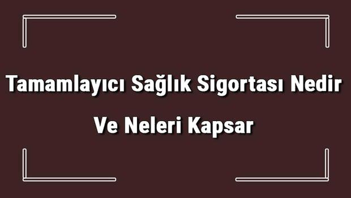 Tamamlayıcı Sağlık Sigortası Nedir ve Neleri Kapsar