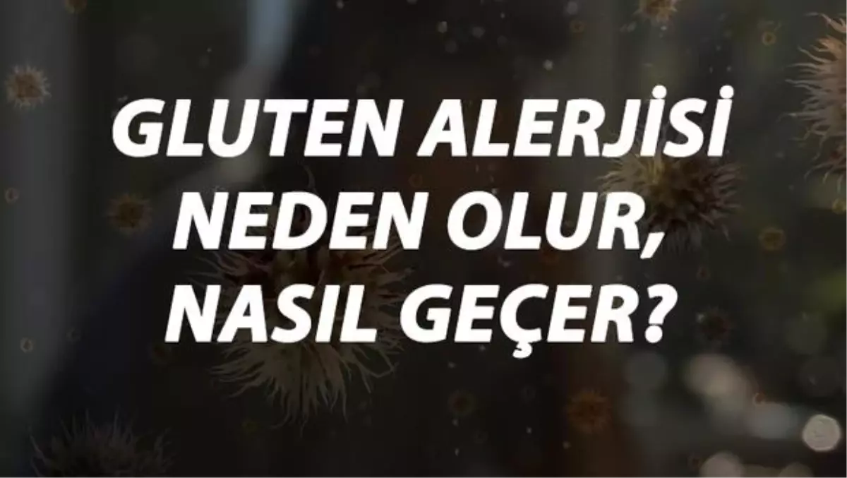 Gluten Alerjisi Nedir, Neden Olur ve Nasıl Geçer? Gluten Alerjisi Belirtileri ve Tedavisi Hakkında Bilgi