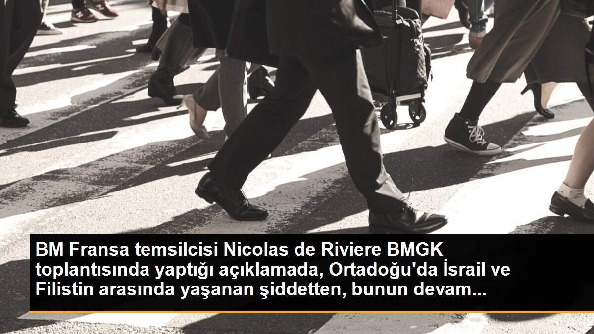 BM Fransa temsilcisi Nicolas de Riviere BMGK toplantısında yaptığı açıklamada, Ortadoğu\'da İsrail ve Filistin arasında yaşanan şiddetten, bunun devam...