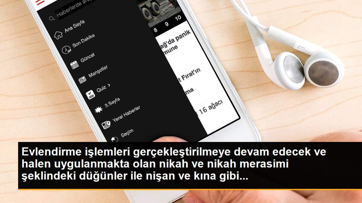 Kademeli normalleşme döneminde evlendirme işlemleri yapılabilecek, nikah ve nikah merasimi şeklindeki düğünler ile nişan ve kına gibi etkinlikler...