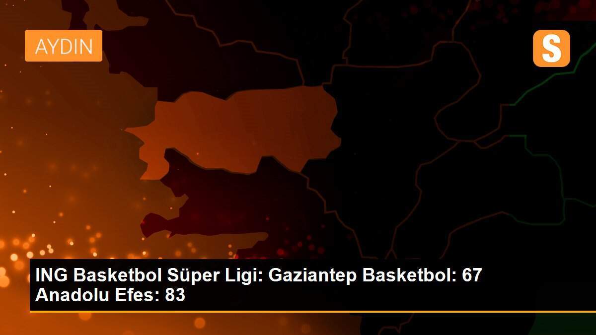 ING Basketbol Süper Ligi: Gaziantep Basketbol: 67 Anadolu Efes: 83