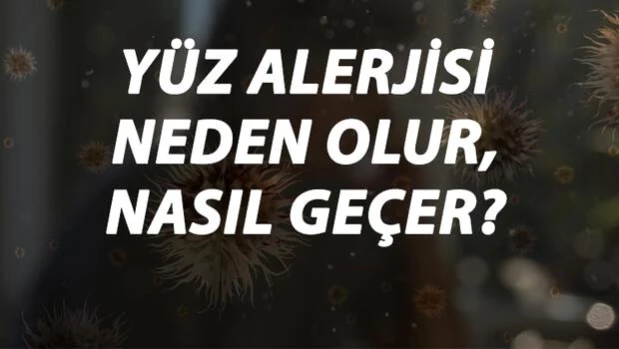 Yüz Alerjisi Nedir, Neden Olur ve Nasıl Geçer? Yüz Alerjisi Belirtileri ve Tedavisi Hakkında Bilgi