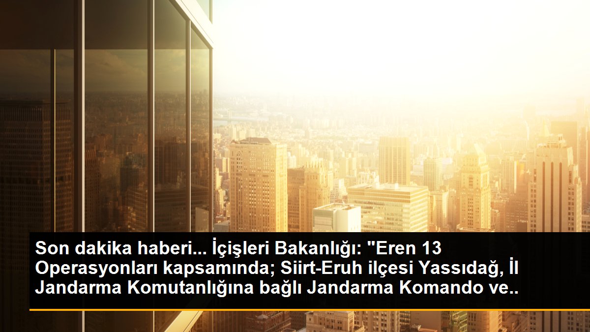 Son dakika haberi... İçişleri Bakanlığı: "Eren 13 Operasyonları kapsamında; Siirt-Eruh ilçesi Yassıdağ, İl Jandarma Komutanlığına bağlı Jandarma Komando ve JÖH...