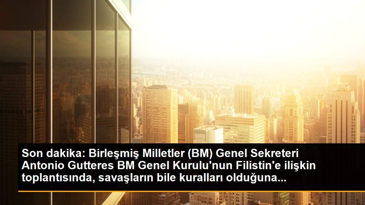 Son dakika: Birleşmiş Milletler (BM) Genel Sekreteri Antonio Gutteres BM Genel Kurulu\'nun Filistin\'e ilişkin toplantısında, savaşların bile kuralları olduğuna...