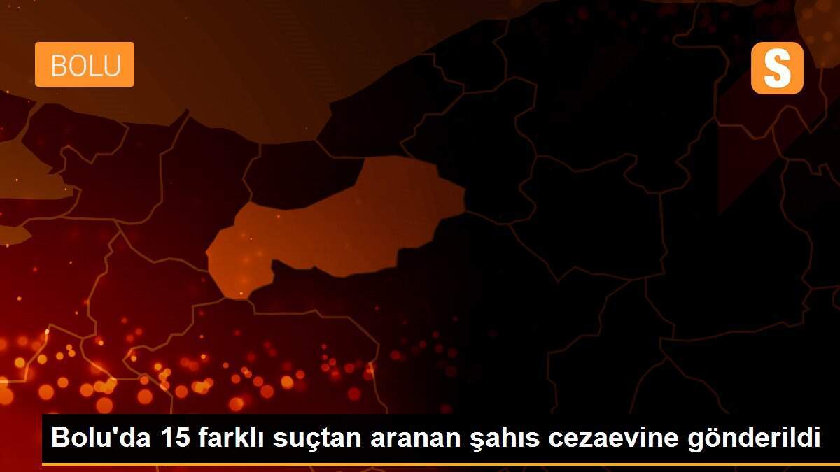Bolu\'da 15 farklı suçtan aranan şahıs cezaevine gönderildi