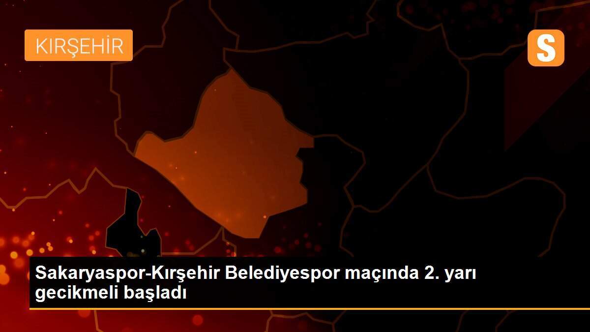 Sakaryaspor-Kırşehir Belediyespor maçında 2. yarı gecikmeli başladı