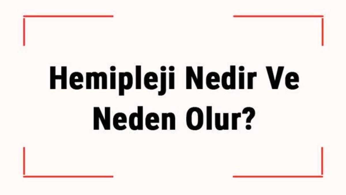 Hemipleji Nedir ve Neden Olur? Hemipleji Belirtileri, Tanısı ve Tedavisi