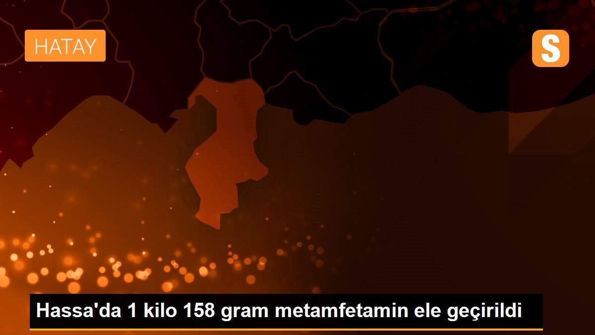Hassa\'da 1 kilo 158 gram metamfetamin ele geçirildi