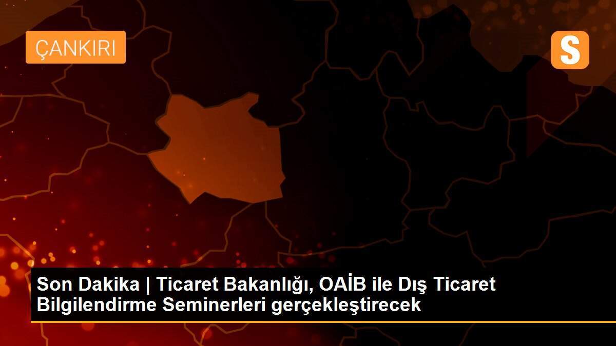 Orta Anadolu\'daki iş insanlarına yönelik "dış ticaret bilgilendirme seminerleri" gerçekleştirilecek
