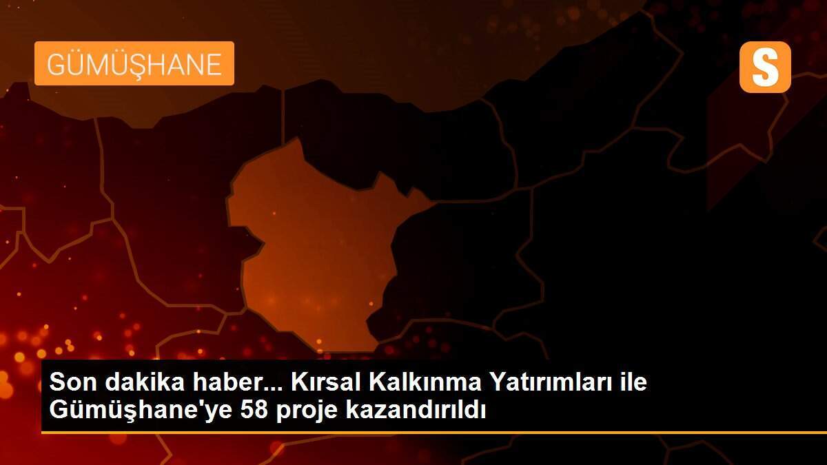 Son dakika haber... Kırsal Kalkınma Yatırımları ile Gümüşhane\'ye 58 proje kazandırıldı