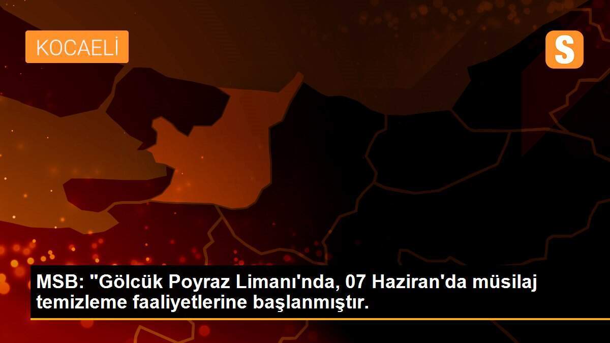 MSB: "Gölcük Poyraz Limanı\'nda, 07 Haziran\'da müsilaj temizleme faaliyetlerine başlanmıştır.