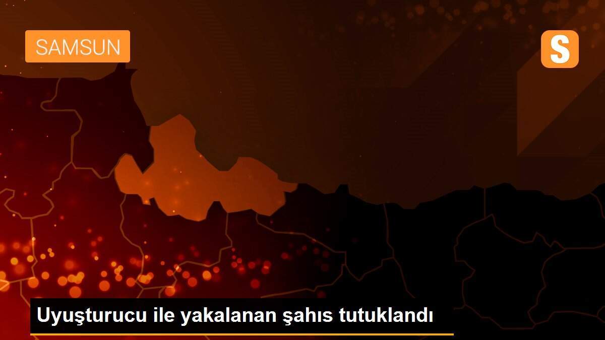Uyuşturucu ile yakalanan şahıs tutuklandı