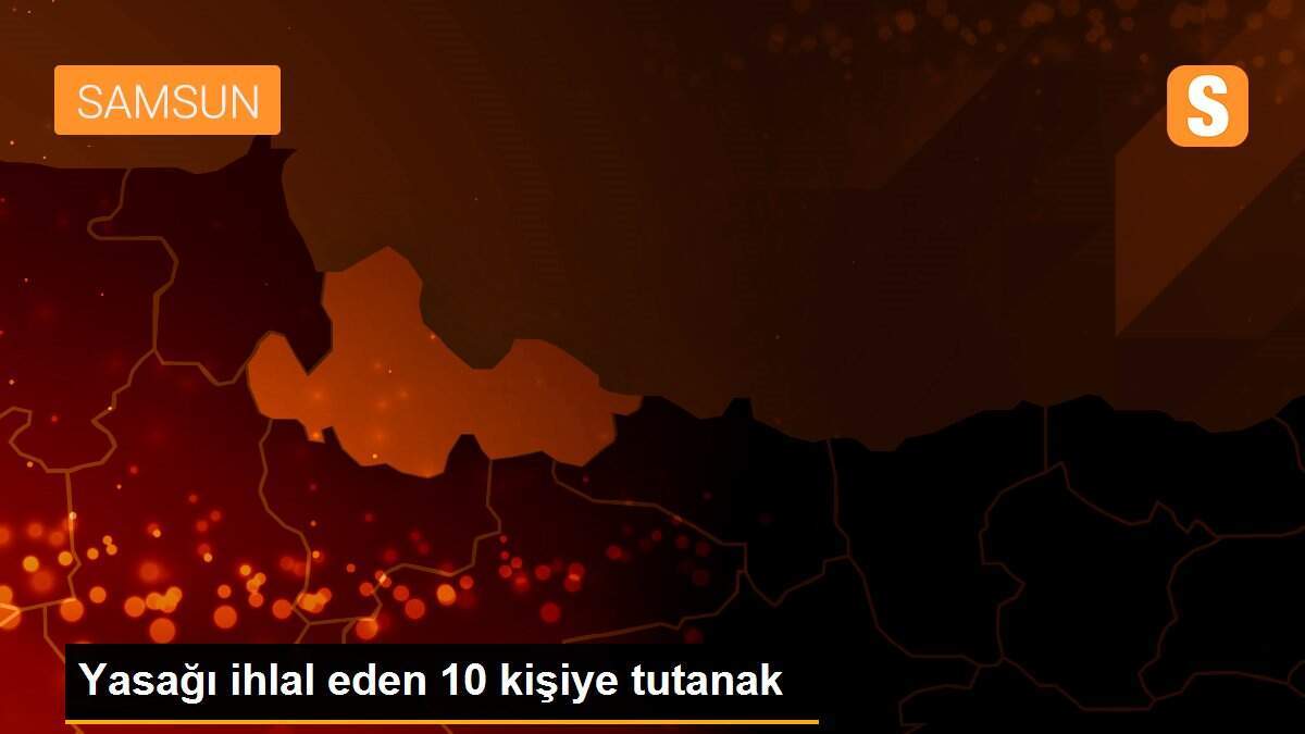 Yasağı ihlal eden 10 kişiye tutanak